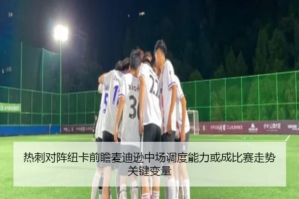 热刺对阵纽卡前瞻麦迪逊中场调度能力或成比赛走势关键变量